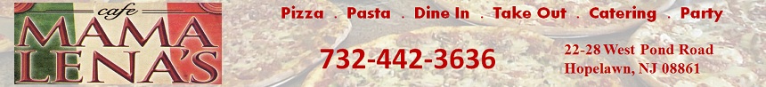 Mama Lena's Pizzeria & Restaurant in Hopelawn-Eat In, Take Out, Party, Catering: 732-442-3636; 22-28 West Pond Road, Hopelawn, NJ 08861